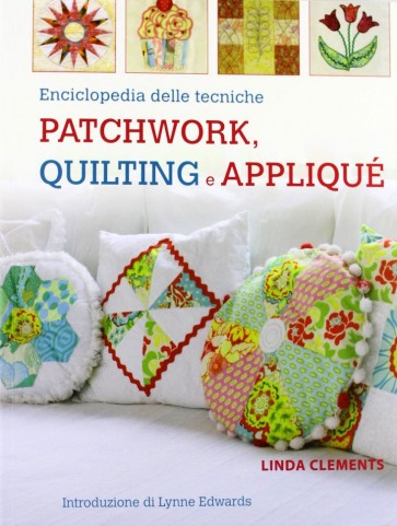 ENCICLOPEDIA DELLE TECNICHE PATCHWORK, QUILTING E APPLIQUE