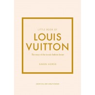 THE LITTLE BOOK OF LOUIS VUITTON: THE STORY OF THE ICONIC FASHION HOUSE